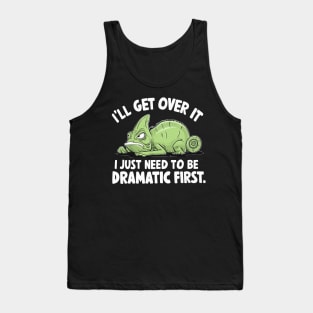 I'll Get Over It I Just Need to Be Dramatic First Tank Top